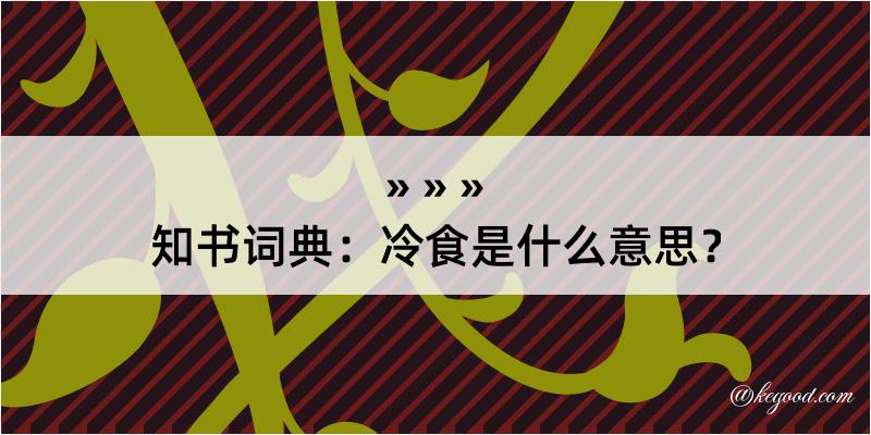 知书词典：冷食是什么意思？