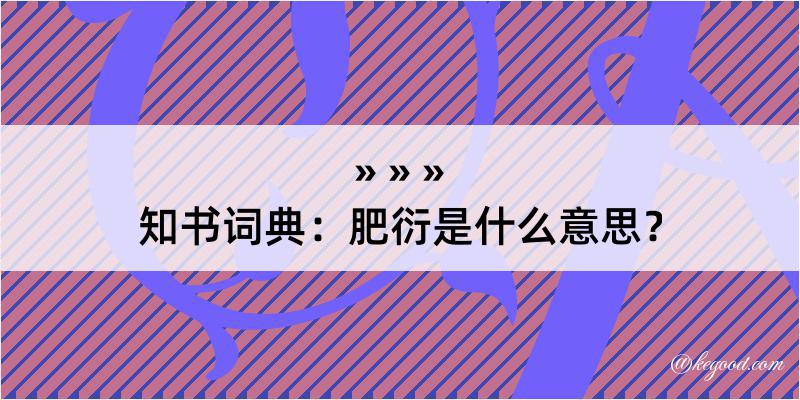 知书词典：肥衍是什么意思？