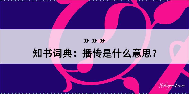 知书词典：播传是什么意思？