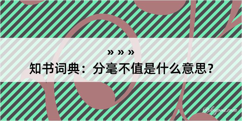 知书词典：分毫不值是什么意思？