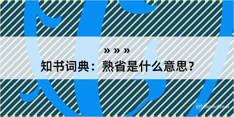 知书词典：熟省是什么意思？