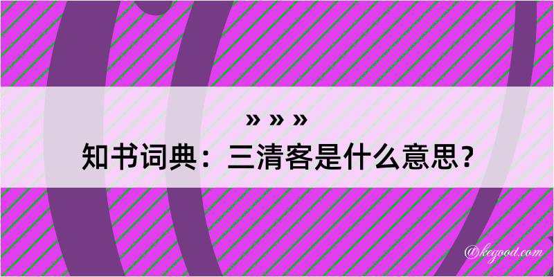 知书词典：三清客是什么意思？