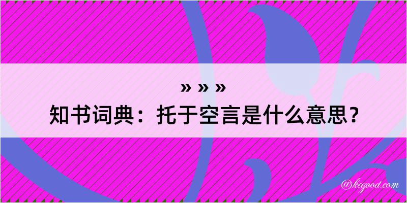 知书词典：托于空言是什么意思？