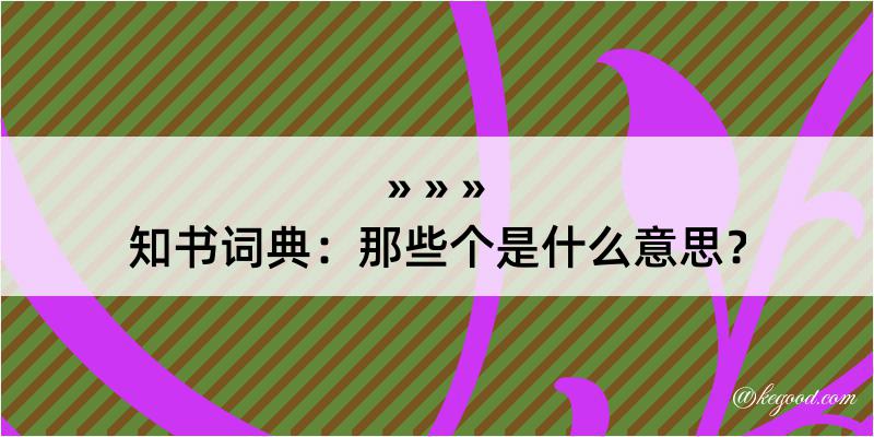 知书词典：那些个是什么意思？