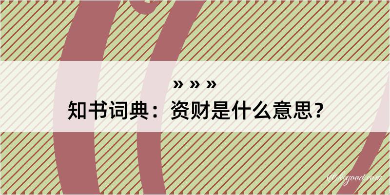 知书词典：资财是什么意思？