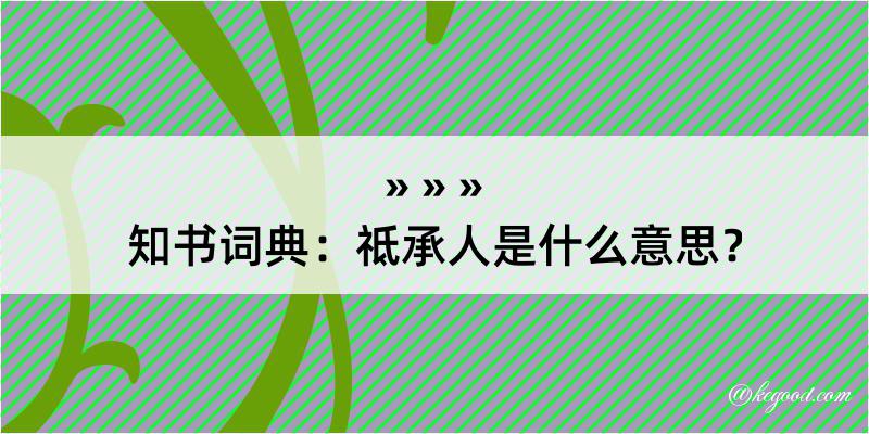 知书词典：祗承人是什么意思？