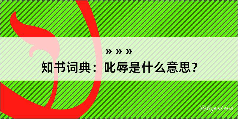 知书词典：叱辱是什么意思？