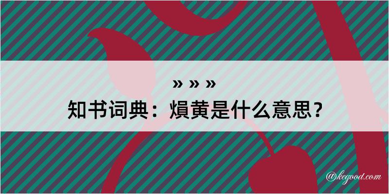 知书词典：熉黄是什么意思？