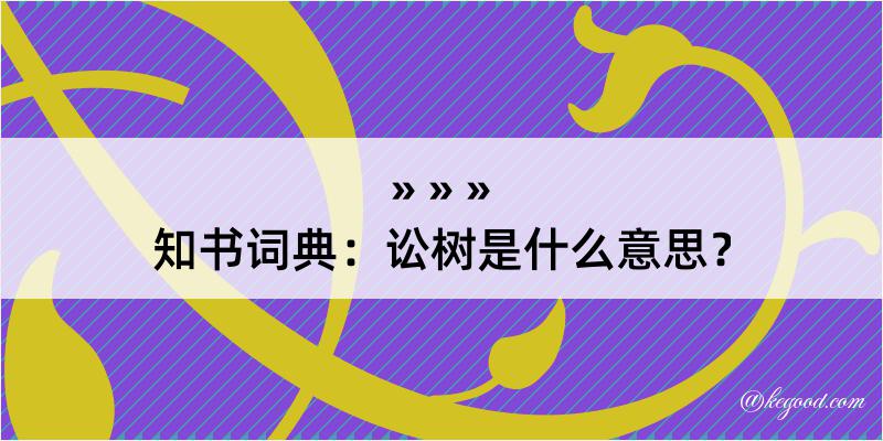 知书词典：讼树是什么意思？