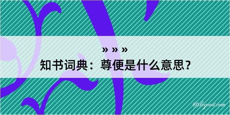 知书词典：尊便是什么意思？