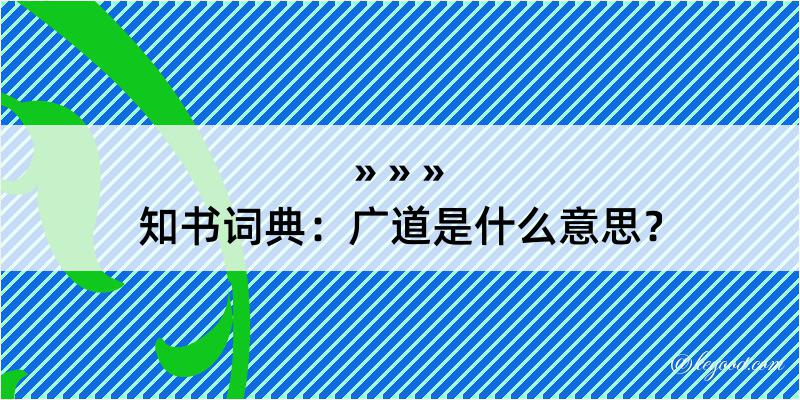 知书词典：广道是什么意思？