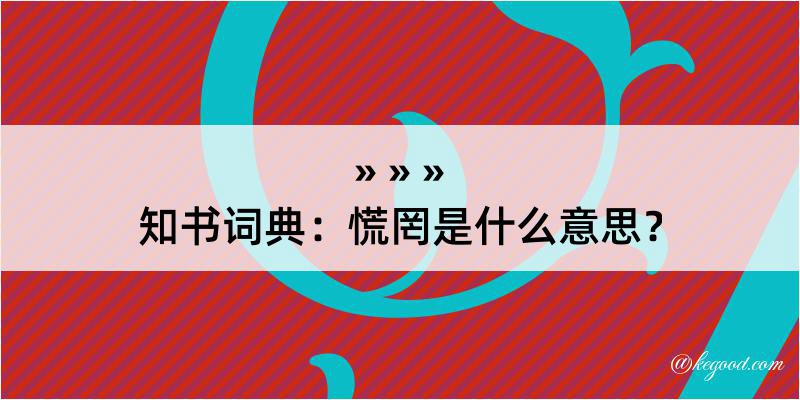 知书词典：慌罔是什么意思？