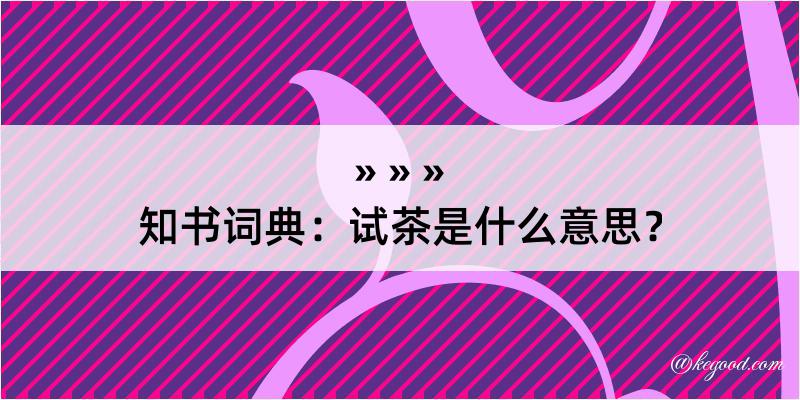 知书词典：试茶是什么意思？