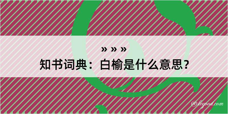 知书词典：白榆是什么意思？