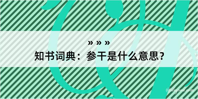 知书词典：参干是什么意思？