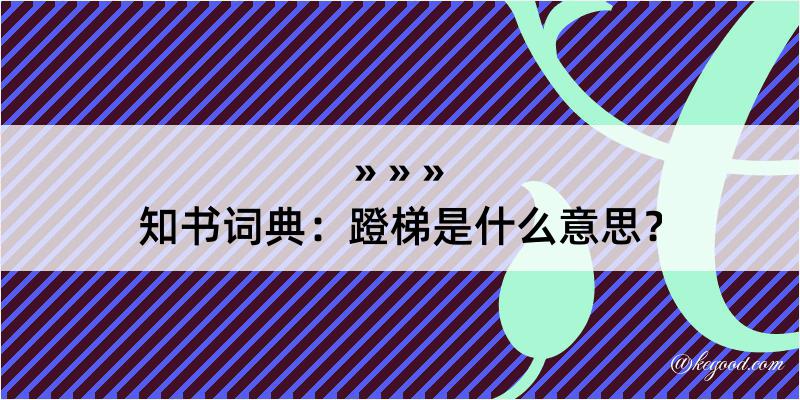 知书词典：蹬梯是什么意思？