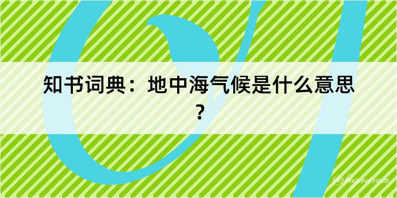 知书词典：地中海气候是什么意思？