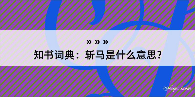 知书词典：斩马是什么意思？