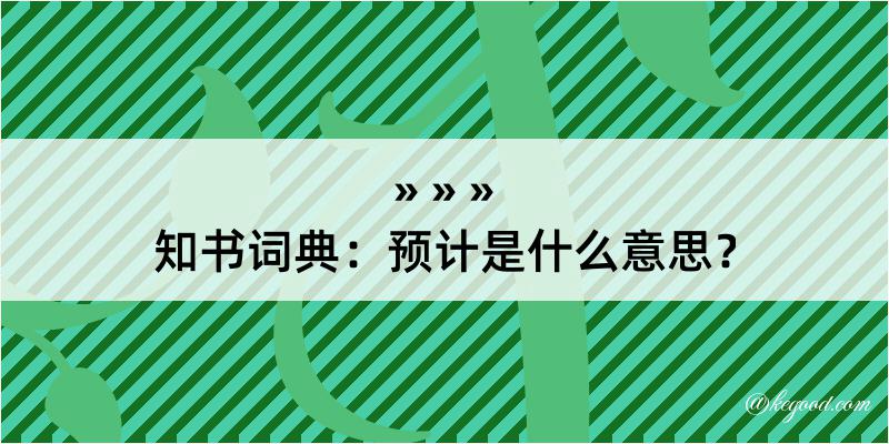 知书词典：预计是什么意思？