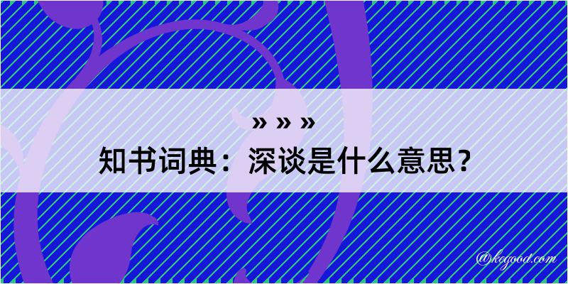 知书词典：深谈是什么意思？