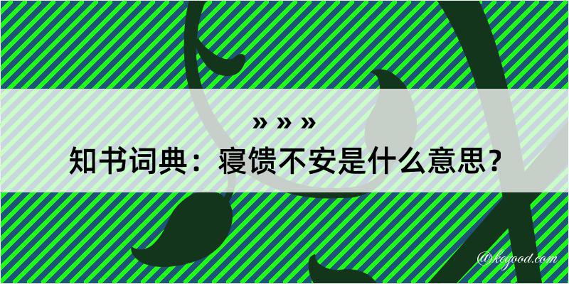 知书词典：寝馈不安是什么意思？