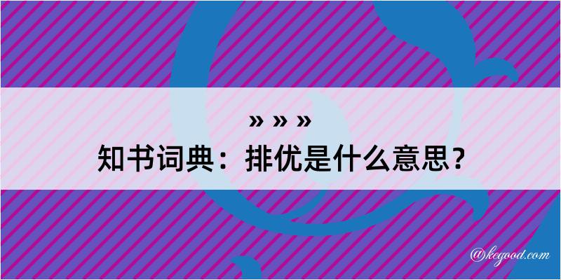 知书词典：排优是什么意思？