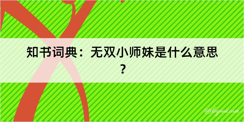 知书词典：无双小师妹是什么意思？