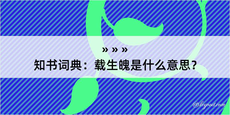 知书词典：载生魄是什么意思？