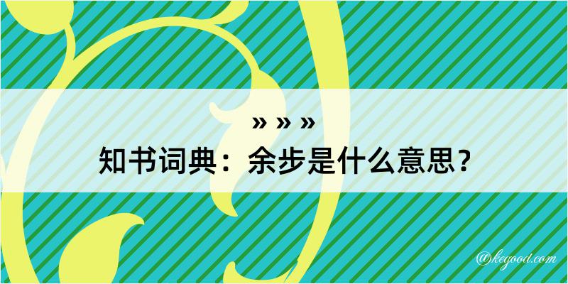 知书词典：余步是什么意思？