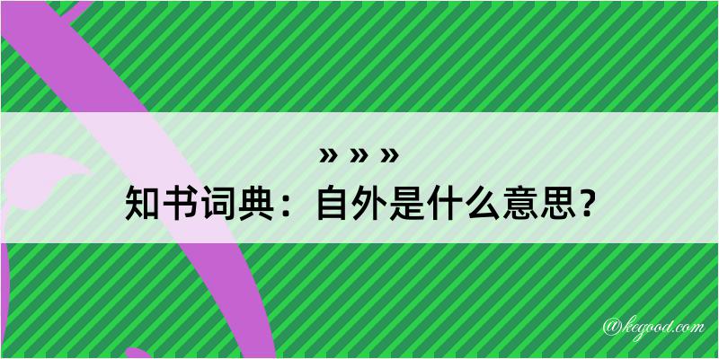 知书词典：自外是什么意思？