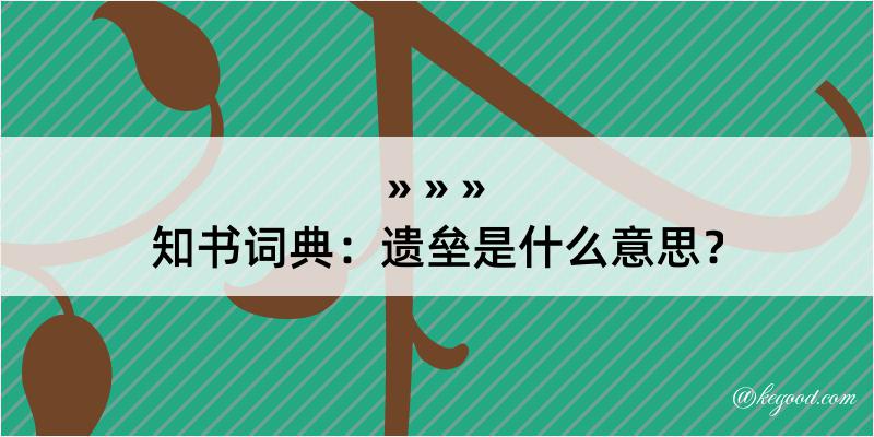 知书词典：遗垒是什么意思？