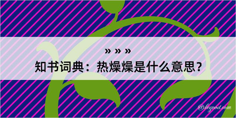 知书词典：热燥燥是什么意思？