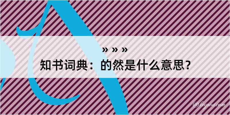 知书词典：的然是什么意思？