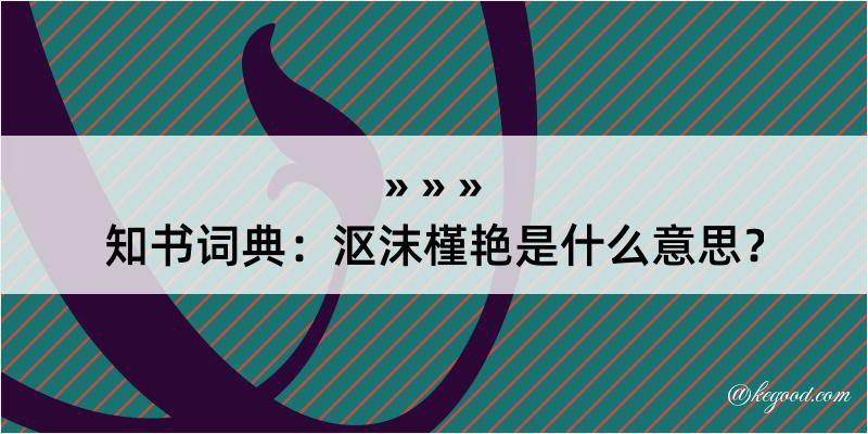 知书词典：沤沫槿艳是什么意思？