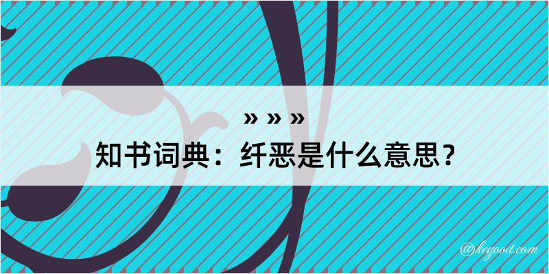 知书词典：纤恶是什么意思？