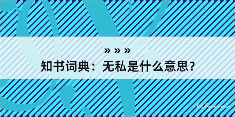 知书词典：无私是什么意思？