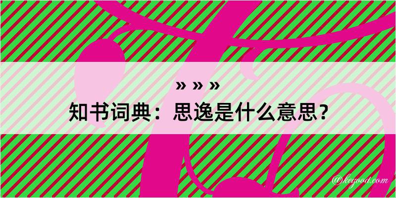 知书词典：思逸是什么意思？