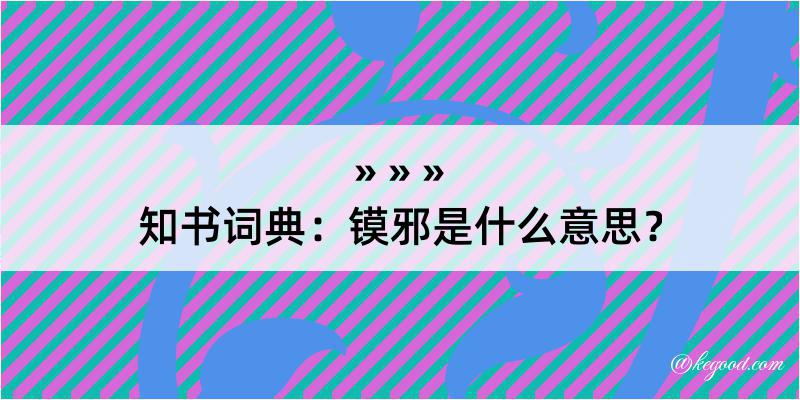 知书词典：镆邪是什么意思？