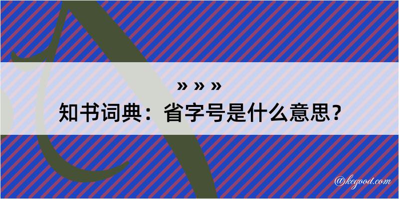 知书词典：省字号是什么意思？