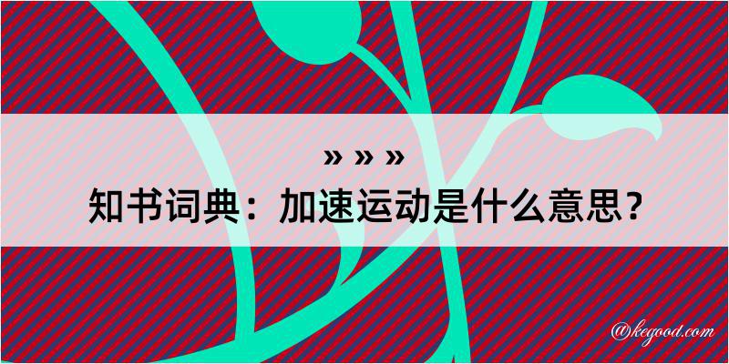 知书词典：加速运动是什么意思？