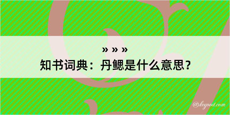 知书词典：丹鳃是什么意思？