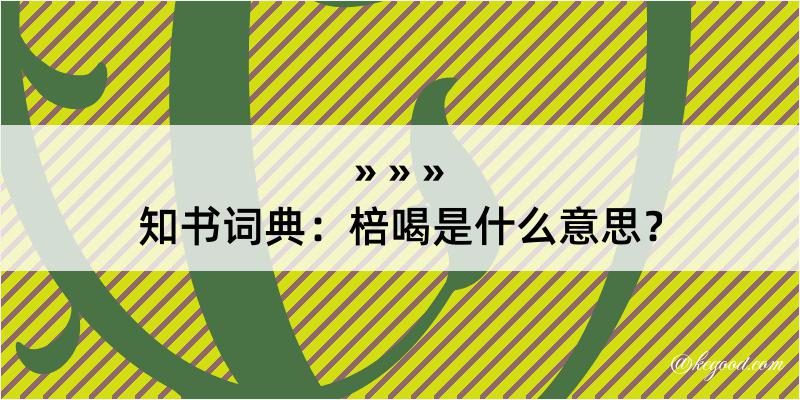 知书词典：棓喝是什么意思？