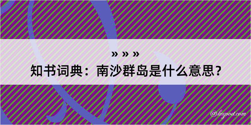 知书词典：南沙群岛是什么意思？