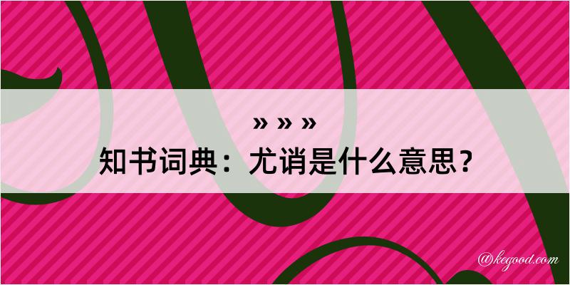 知书词典：尤诮是什么意思？