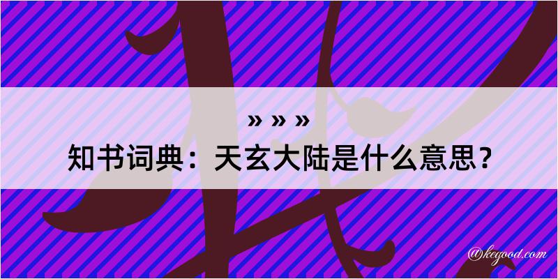 知书词典：天玄大陆是什么意思？