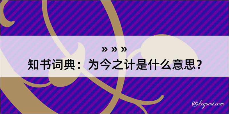 知书词典：为今之计是什么意思？