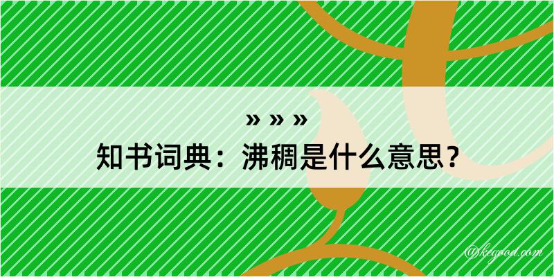 知书词典：沸稠是什么意思？