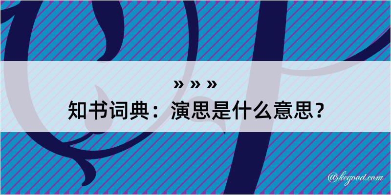 知书词典：演思是什么意思？