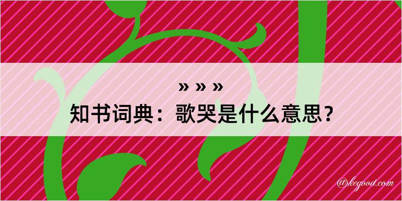 知书词典：歌哭是什么意思？