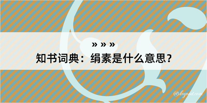 知书词典：绢素是什么意思？